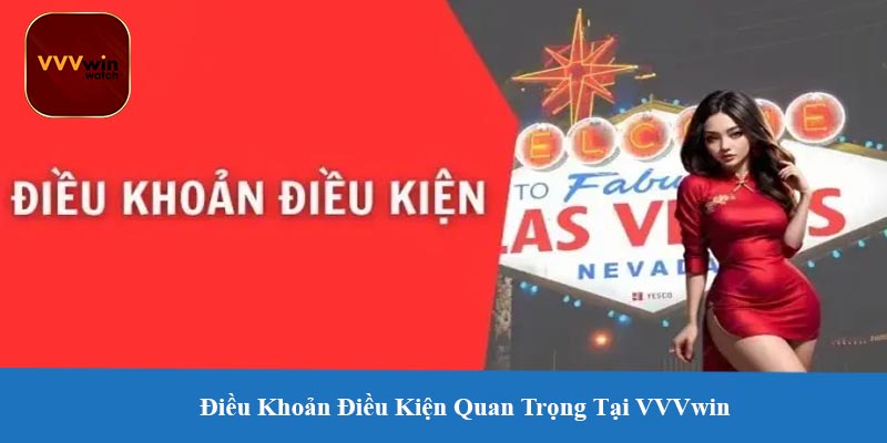 Điều Khoản Điều Kiện Quan Trọng Tại VVVwin